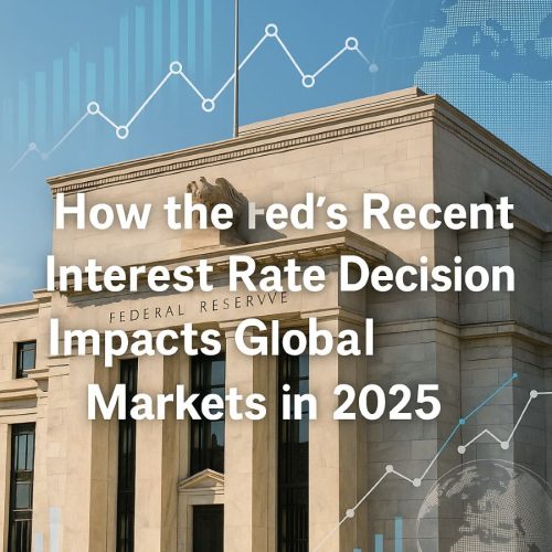 How the Fed’s Recent Interest Rate Decision Impacts Global Markets in 2025
